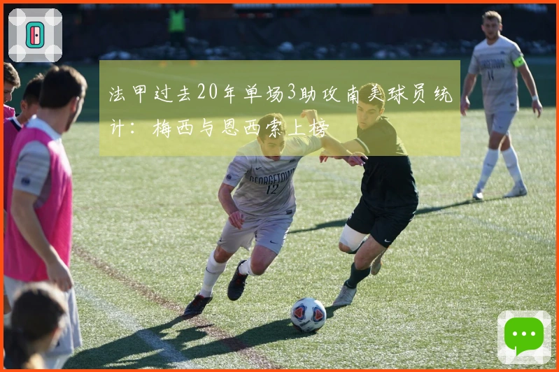 法甲过去20年单场3助攻南美球员统计：梅西与恩西索上榜
